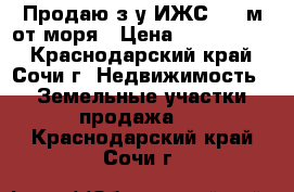 Продаю з/у ИЖС 900 м от моря › Цена ­ 3 800 000 - Краснодарский край, Сочи г. Недвижимость » Земельные участки продажа   . Краснодарский край,Сочи г.